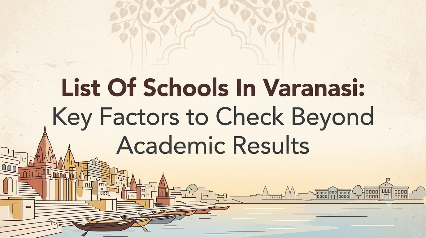 List Of Schools In Varanasi: Key Factors to Check Beyond Academic Results